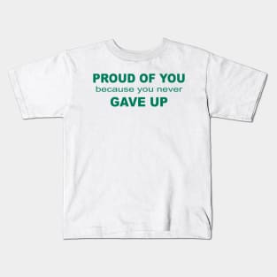 Proud of you because you never gave up Kids T-Shirt